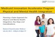 Medicaid Innovation Accelerator Program Physical … Innovation Accelerator Program Physical and Mental Health Integration Planning a State Approach for Physical and Mental Health