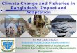 Climate Change and Fisheries in Bangladesh: Impact and ...conference.ifas.ufl.edu/cimr/Presentations/Thursday/330 pm/Session... · Background Bangladesh is a riverine country crisscrossed