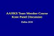 AAHKS Team Member Course Knee Panel Discussionmeeting.aahks.net/.../2016/12/2016-0910_Knee-Panel-Discussion.pdfKnee Panel Discussion ... • Unloader braces? • PRP, Stem cells? •