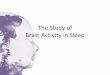 The Study of Brain Activity in Sleep - WordPress.com · 2/11/2015 · EEG Sleep Stages: Stage N1 Characterized by loss of alpha activity and appearance of a low-voltage mixed frequency