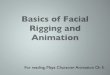 Basics of F acial Rigging a nd Animationpeople.uncw.edu/pattersone/resources/notes/FacialExpression.pdfRigging a nd Animation For reading, Maya Character Animation Ch 5. Mimic r eal