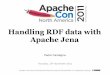 Handling RDF data with Apache Jenaarchive.apachecon.com/na2011/presentations/10-Thursday/F-Content... · Fuseki is a SPARQL server built using Jena, ARQ and TDB