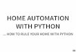 HOME AUTOMATION WITH PYTHON - Grazer Linuxtage · WHY HOME AUTOMATION? ... ESP8266 WIFI enabled 32bit @ 80 Mhz 16 pins ... # Name of the location where Home Assistant is running name: