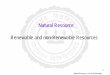 Natural Resource Renewable and non-Renewable Resources · Renewable and non-Renewable Resources Natural Resource. Natural Resources ... A large number of minerals on which our industries