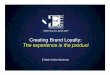 Creating Brand Loyalty: The experience is the product Brand Loyalty: The experience is the product E-Myth Online Seminars