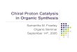 Chiral Proton Catalysis in Organic Synthesis Proton Catalysis in Organic Synthesis Samantha M. Frawley Organic Seminar September 14th, 2005