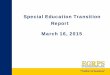 Special Education Transition Report March 16, 2015€¢ Special Education laws require transition planning for all ... grade students with disabilities in the 2015-2016 school year