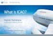 What is ICAO? - gssc.kyoto-u.ac.jp · What is ICAO? Kyoto University, ... ICAO also provides a forum where ... field relevant to ICAO’s work • Be proficient in English and have