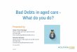 Bad Debts in aged care - What do you do? - etouches Debts in aged care - What do you do? Presented by: Alison Choy Flannigan Partner, Health, aged care and life sciences (02) 9390