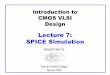 Lecture 7: SPICE Simulationcmosvlsi.com/lect7.pdfLecture 7: SPICE Simulation David Harris Harvey Mudd College Spring 2004 7: SPICE Simulation CMOS VLSI Design Slide 2 Outline qIntroduction