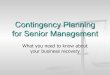 Contingency Planning for Senior Management1).pdf · Contingency Planning ... What is a Contingency Plan ... The disaster recovery plan should be built for a