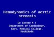 HEMODYNAMICS OF AORTIC STENOSIS€¦ · PPT file · Web view · 2014-07-30Hemodynamics of aortic stenosis. Dr Sajeer K T. ... Peak aortic pressure and LV pressures are temporarily