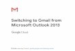 Microsoft Outlook 2013 Switching to Gmail from Microsoft Outlook... In Gmail... View messages and their replies by default as individual entries in your Inbox Group messages and their