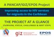 THE PROJECT AT A GLANCE PROJECT AT A GLANCE OVERVIEW, STATUS, CHALLENGES & NEXT STEPS A PANCAP/GIZ/EPOS Project Improving access to HIV services for migrants in the Caribbean ... Result