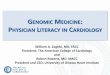 Genomic Medicine: Physician Literacy in Cardiology MEDICINE: PHYSICIAN LITERACY IN CARDIOLOGY William A. Zoghbi, MD, FACC President, The American College of Cardiology . and . Robert