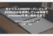 キャッシュDNSサーバーとして - ospn.jp · キャッシュDNSサーバーとして BINDのみを使用している現場で Unboundを使い始めるまで 日本Unboundユーザー会