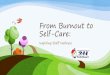 From Burnout to Self-Care - airs.org · From Burnout to Self-Care: Inspiring Staff Wellness . Let’s Break The Stress: Ice Breaker . Todays Objectives • Discern stress, stressors,