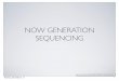 NOW GENERATION SEQUENCING - TACC User Portal€¦ · 1985: Human Genome Sequencing Project begins 1990s: ... • You have 100% control of the system -> You’re 100% responsible for