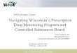 WHA Member Forum: Navigating Wisconsin’s Prescription · Drug Monitoring Program and ... with state and federal agencies to monitor and ... Location Location Rx Number Gender Key: