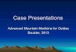 Case Presentations - AMGA · Case Presentations Advanced Mountain Medicine for Guides ... HACE or HAPE • Analgesics for headache (ibuprofen 600mg or acetaminophen 500mg), and