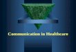 Communication in Healthcare - hscj.ufl.edu · Communication in Healthcare ... often interfere with communication Physician Perspective on ... accurate historical data