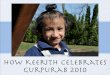 How Keerith Celebrates Gurpurab 2010 · This is an example of one of the core values of Sikhism. Performing the process of cooking, serving and cleaning dishes for others engages