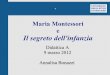 Maria Montessori e Il segreto dell'infanzia - unibg.it · Il segreto dell'infanzia si colloca al primo piano dello sviluppo: ... Intelletto d'amore. Il secolo del bambino Cura ed