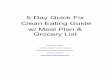 5-Day Quick Fix Clean Eating Guide w/ Meal Plan & Grocery … · 05.07.2014 · 5-Day Quick Fix Clean Eating Guide w/ Meal ... and health into your life. ... During the 5-Day Quick