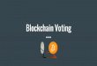Blockchain Voting - bitcoin-class.orgbitcoin-class.org/presentations/Blockchain_Voting.pdf · Blockchain Voting. Overview Motivation ... “This system allows legislation to be 