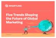 Five Trends Shaping the Future of Global Marketingmedia.dmnews.com/documents/211/638346-five-trends-sh_52693.pdf · EMARKETING CONTENT 43% 62% VIDEO 22% 43% GAMING OAY IN TWO YEARS