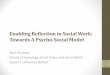 Enabling Reflection in Social Work: Towards A … Reflection in Social Work: Towards A Psycho-Social Model Stan Houston, School of Sociology, Social Policy and Social Work, Queen’s
