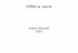 2007 - Krzysztof Stencelstencel.mimuw.edu.pl/sem/sbd1/Michalik.ORM.Java.pdfObject-Relational Mapping ... zapytań SQL itp. To jest odpowiedzialność ORM managera. ... @A3(”ddd”)