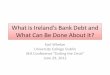 What is Ireland’s ank Debt and What Can Be Done About It? · 2012-06-29 · What is Ireland’s ank Debt and What Can Be Done About It? ... What can be done about the debts 
