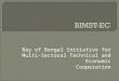 BIMST-EC - หน้าหลัก - คณะเศรษฐศาสตร์ ...econ.tu.ac.th/archan/chayunt/site/ee451_files/BIMST-EC.… · PPT file · Web view2009-10-09 ·