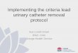 Implementing the criteria lead urinary catheter removal ... · Implementing the criteria lead urinary catheter removal protocol Sue Lovell-Smart IP&C: CNC Orange Health Service