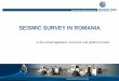 SEISMIC SURVEY IN ROMANIA - Petroleum Club · Seismic surveys and the ambiguities of the legislative ... geophysical data acquisition for ... geophysical data processing and interpretation,