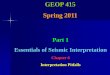 GEOP 415 Spring 2011 - KFUPMfaculty.kfupm.edu.sa/ES/ashuhail/Undergraduate/GEOP415/Notes/Part1... · GEOP 415 Spring 2011 Part 1 Essentials of Seismic Interpretation Chapter 6 Interpretation