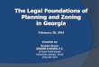 The Legal Foundations of Planning and Zoning in Georgia · The Legal Foundations of Planning and Zoning in Georgia February 28, 2014 Presented by: Brandon Bowen JENKINS & BOWEN, P.C