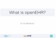 What is openEHR? - Code4Health · What is openEHR? An open ... HL7 FHIR Clinical Content Exchange NHS API ‘inVivo ... Interoperability out-of-the-box Growing ‘open platform’