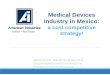 Medical Devices Industry in Mexico - American …americanindustriesgroup.com/assets/medical-ebook.pdfstamping, plastic injection molding, extrusion, metal finishing, clean roomoperations,