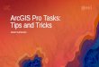ArcGIS Pro Tasks: Tips and Tricks - Recent Proceedingsproceedings.esri.com/library/userconf/proc17/tech-workshops/tw_230... · What’s Up Dock? •Undock the Tasks ... time of execution-No