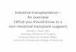 Intestinal transplantation An overview (What you should ... · Intestinal transplantation – An overview (What you should know as a ... • Lab work – Nutritional ... – Thoracic