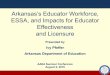 Arkansas’s Educator Workforce, ESSA, and Impacts for ... · Arkansas’s Educator Workforce, ESSA, and Impacts for Educator Effectiveness and Licensure Presented by Ivy Pfeffer