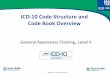 ICD-10 Code Structure and Code Book Overview · PDF file2017-12-27 · Provide brief summary of the changes to the ICD10 Code Level Define ICD-10-CM ... Review ICD-10-CM examples of
