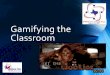 Gamifying the Classroom - Schedschd.ws/hosted_files/technologyconference2016/82/Gamifying the... · Gamifying the Classroom. ... Marbles Hopscotch Tug-of-War ANY Physical Sport ANY