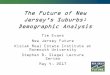 The Future of New Jersey's Suburbs: Demographic Analysis · The Future of New Jersey's Suburbs: Demographic Analysis Tim Evans ... The Baby Boom •generally defined ... Robbinsville