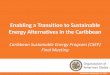 Enabling a Transition to Sustainable Energy Alternatives ... · Enabling a Transition to Sustainable Energy Alternatives in the Caribbean Caribbean Sustainable Energy Program (CSEP)