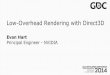 Low-Overhead Rendering with Direct3D - NVIDIA … · Low-Overhead Rendering with Direct3D Evan Hart Principal Engineer - NVIDIA