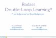 Badass Double-Loop Learning* - Agile Alliance · 2017-07-18 · Badass Double-Loop Learning From Judgmental to Good Judgement Derek W. Wade @derekwwade dwade@kumido.com gplus.to/derekwwade