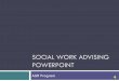 Social Work Advising Powerpoint · SOCIAL WORK ADVISING POWERPOINT ... you cannot take PSY 321 until you ... 310, and 322: ANY 200 level or above Sociology course will be approved